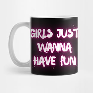 "Girls just wanna have fun" Mug